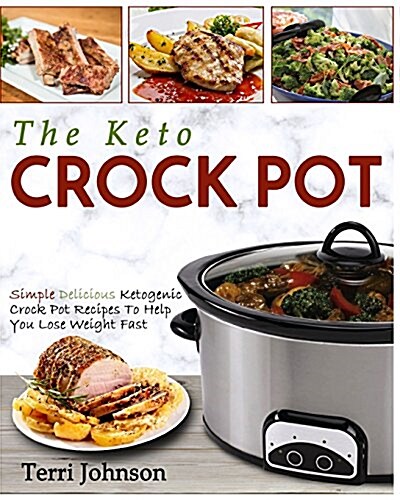 The Keto Crockpot: Simple Delicious Ketogenic Crock Pot Recipes to Help You Lose Weight Fast (Paperback)