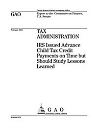 Tax Administration: IRS Issued Advanced Child Tax Credit Payments on Time But Should Study Lessons Learned (Paperback)