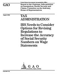 Tax Administration: IRS Needs to Consider Options for Revising Regulations to Increase the Accuracy of Social Security Numbers on Wage Sta (Paperback)