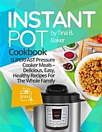 Instant Pot Cookbook: Superfast Pressure Cooker Meals - Delicious, Easy, Healthy Recipes for the Whole Family (Paperback)