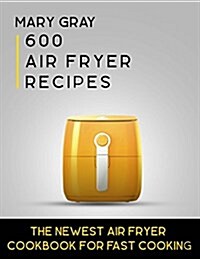 600 Air Fryer Recipes: The Newest Air Fryer Cookbook for Fast Cooking (Paperback)