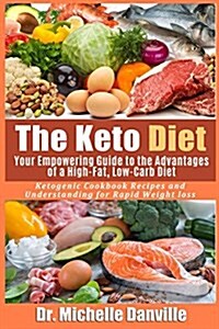The Keto Diet: Your Empowering Guide to the Advantages of a High-Fat, Low-Carb Diet.: Ketogenic Cookbook Recipes and Understanding fo (Paperback)