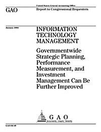 Information Technology Management: Governmentwide Strategic Planning, Performance Measurement, and Investment Management Can Be Further Improved (Paperback)