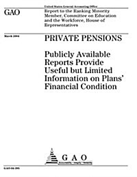 Private Pensions: Publicly Available Reports Provide Useful But Limited Information on Plans Financial Condition (Paperback)
