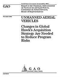 Unmanned Aerial Vehicles: Changes in Global Hawks Acquisition Strategy Are Needed to Reduce Program Risks (Paperback)