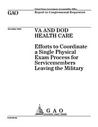 Va and Dod Health Care: Efforts to Coordinate a Single Physical Exam Process for Servicemembers Leaving the Military (Paperback)
