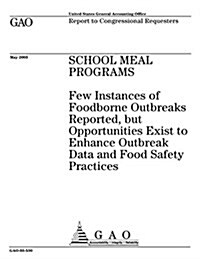 School Meal Program: Few Instances of Foodborne Outbreaks Reported, But Opportunities Exist to Enhance Outbreak Data and Food Safety Practi (Paperback)