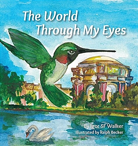 The World Through My Eyes: Follow the Hummingbird on Its Magical Journey Through the Wonderful Sights of San Francisco (Hardcover)