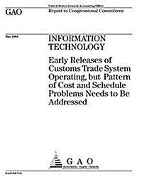 Information Technology: Early Releases of Customs Trade System Operating, But Pattern of Cost and Schedule Problems Needs to Be Addressed (Paperback)