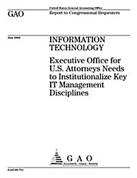 Information Technology: Executive Office for U.S. Attorneys Needs to Institutionalize Key It Management Disciplines (Paperback)