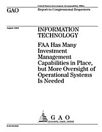 Information Technology: FAA Has Many Investment Management Capabilities in Place, But More Oversight of Operational Systems Is Needed (Paperback)