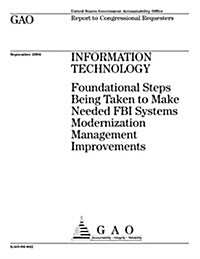 Information Technology: Foundational Steps Being Taken to Make Needed FBI Systems Modernization Management Improvements (Paperback)