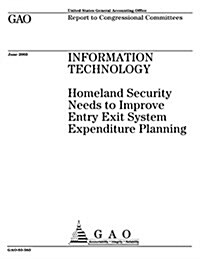 Information Technology: Homeland Security Needs to Improve Entry Exit System Expenditure Planning (Paperback)