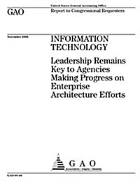 Information Technology: Leadership Remains Key to Agencies Making Progress on Enterprise Architecture Efforts (Paperback)