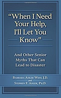 When I Need Your Help Ill Let You Know: And Other Senior Myths That Can Lead to Disaster (Paperback)