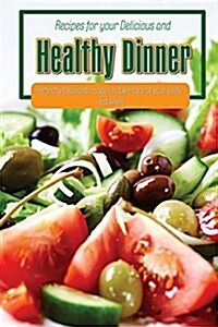 Recipes for Your Delicious and Healthy Dinner: Perfectly Balanced Recipes to Take Care of Your Body! (Paperback)