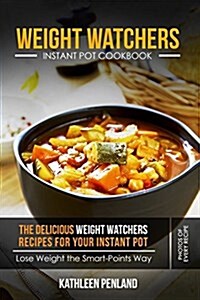 Weight Watchers Instant Pot Cookbook: The Delicious Weight Watchers Recipes for Your Instant Pot - Lose Weight the Smart-Points Way! - Photos of Every (Paperback)