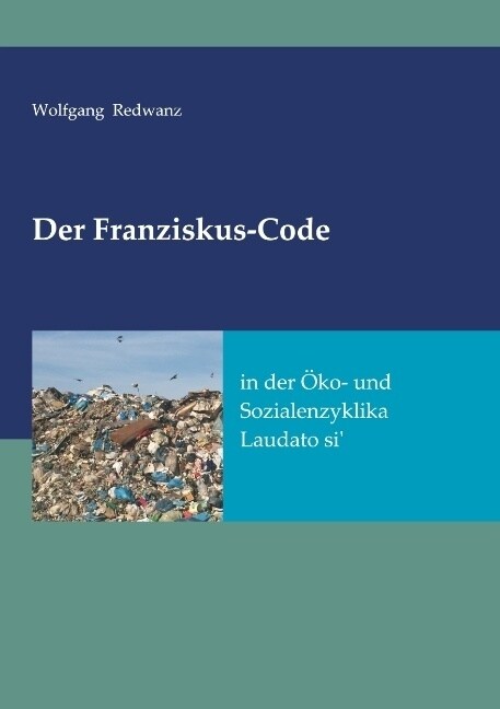 Der Franziskus-Code in der ?o- und Sozialenzyklka Laudato si (Paperback)