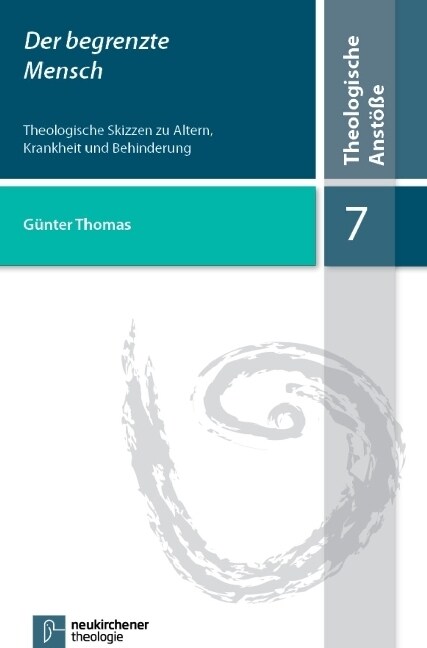 Die Begrenzte Mensch: Theologische Skizzen Zu Altern, Krankheit Und Behinderung (Paperback)