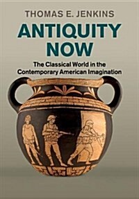 Antiquity Now : The Classical World in the Contemporary American Imagination (Paperback)