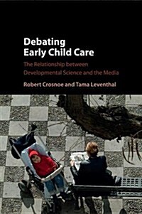 Debating Early Child Care : The Relationship between Developmental Science and the Media (Paperback)