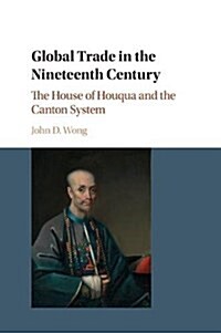 Global Trade in the Nineteenth Century : The House of Houqua and the Canton System (Paperback)