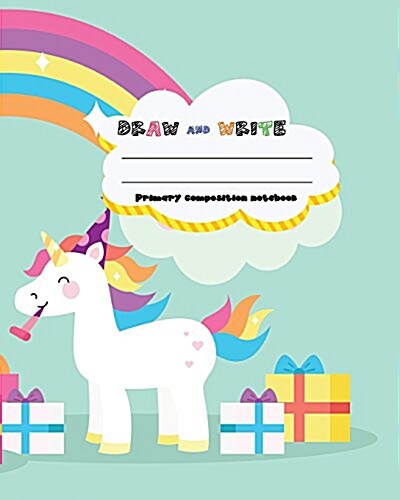 Draw and Write Primary Composition Notebook, 8 X 10 Inch 200 Page, Cute Unicorn Rainbow: Kids Composition Book Journal for Kindergarten First, 2nd, an (Paperback)