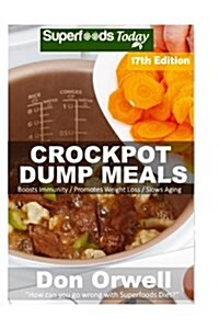 Crockpot Dump Meals: Over 215 Quick & Easy Gluten Free Low Cholesterol Whole Foods Recipes Full of Antioxidants & Phytochemicals (Paperback)