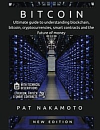 Bitcoin: Ultimate Guide to Understanding Blockchain, Bitcoin, Cryptocurrencies, Smart Contracts and the Future of Money (Paperback)