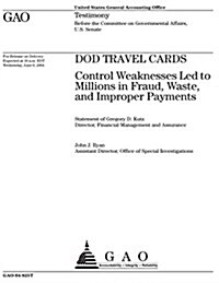 Dod Travel Cards: Control Weaknesses Led to Millions in Fraud, Waste, and Improper Payments (Paperback)