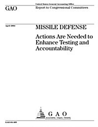 Gao-04-409, Missile Defense: Actions Are Needed to Enhance Testing and Accountability (Paperback)