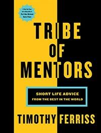 Tribe of Mentors : Short Life Advice from the Best in the World (Paperback) - '지금 하지 않으면 언제 하겠는가 - 세계 최고 멘토들의 인생 수업' 원서