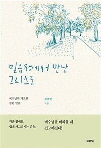 믿음장에서 만난 그리스도 :예수님께 기초한 참된 믿음 