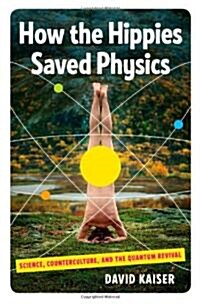 How the Hippies Saved Physics: Science, Counterculture, and the Quantum Revival (Hardcover)