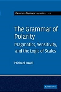 The Grammar of Polarity : Pragmatics, Sensitivity, and the Logic of Scales (Hardcover)