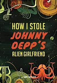 How I Stole Johnny Depps Alien Girlfriend (Hardcover)