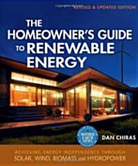 The Homeowners Guide to Renewable Energy: Achieving Energy Independence Through Solar, Wind, Biomass, and Hydropower (Paperback, Revised, Update)