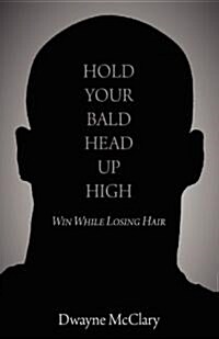 Hold Your Bald Head Up High: Win While Losing Hair (Paperback)