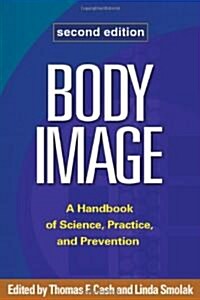 Body Image: A Handbook of Science, Practice, and Prevention (Hardcover, 2)