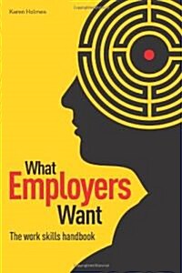 What Employers Want : The Work Skills Handbook (Paperback)