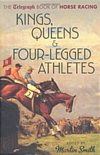 Kings, Queens & Four-legged Athletes : The Daily Telegraph Book of Horse Racing (Hardcover)