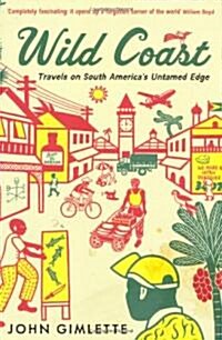 Wild Coast: Travels on South Americas Untamed Edge (Paperback)