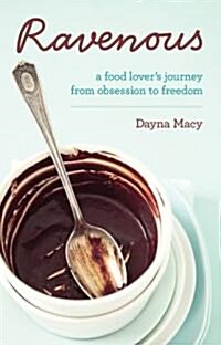 Ravenous : A Food Lovers Journey from Obsession to Freedom (Paperback)