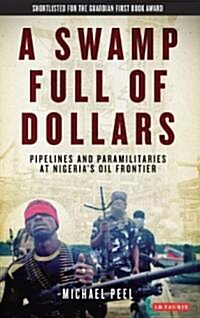 A Swamp Full of Dollars : Pipelines and Paramilitaries at Nigerias Oil Frontier (Paperback)
