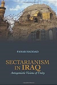 Sectarianism in Iraq : Antagonistic Visions of Unity (Paperback)