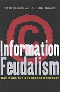 Information Feudalism : Who Owns the Knowledge Economy (Hardcover)