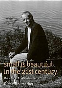 Small is Beautiful in the 21st Century : The Legacy of E.F. Schumacher (Paperback)