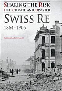 Sharing the Risk: Fire, Climate and Disaster : Swiss Re 1864-1906 (Paperback)