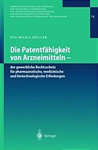Die Patentf?igkeit Von Arzneimitteln: Der Gewerbliche Rechtsschutz F? Pharmazeutische, Medizinische Und Biotechnologische Erfindungen (Paperback, 2003)