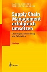 Supply Chain Management Erfolgreich Umsetzen: Grundlagen, Realisierung Und Fallstudien (Hardcover, 2, 2., Verb. Aufl.)